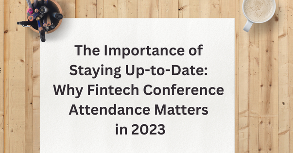The Importance of Staying Up-to-Date: Why Fintech Conference Attendance Matters in 2023