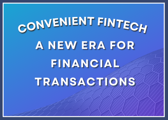 Convenient Fintech - A New Era for Financial Transactions