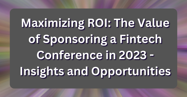 Maximizing ROI: The Value of Sponsoring a Fintech Conference in 2023 - Insights and OpportunitiesPicture