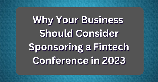 Why Your Business  Should Consider Sponsoring a Fintech Conference in 2023