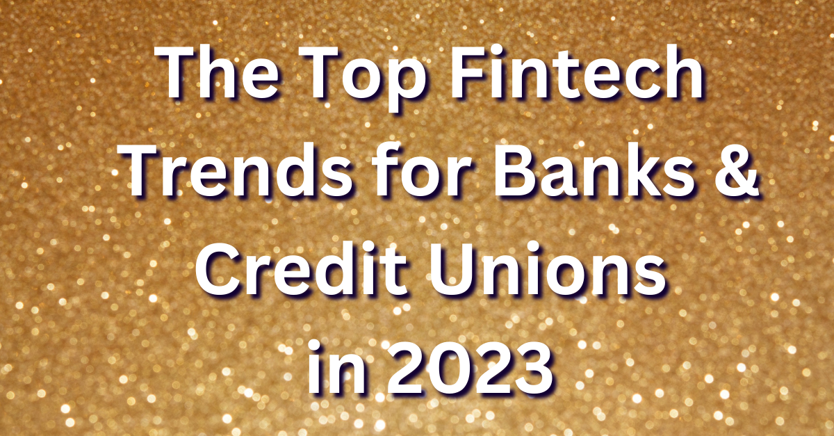 The Top Fintech Trends for Banks and Credit Unions in 2023